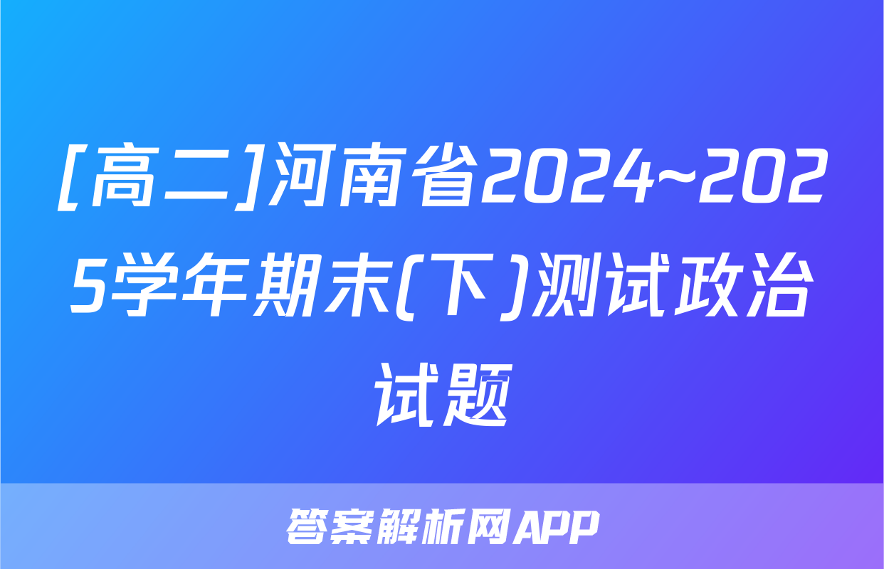 [高二]河南省2024~2025学年期末(下)测试政治试题
