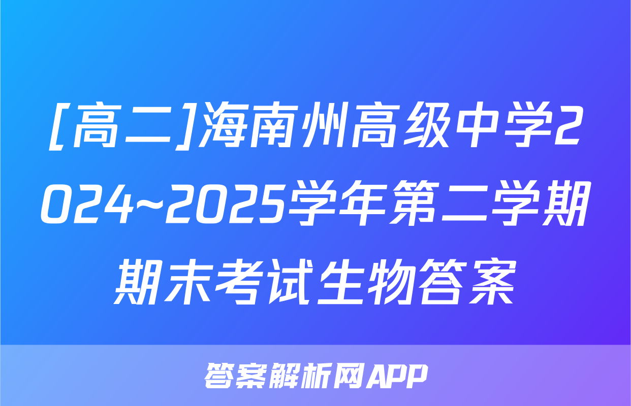 [高二]海南州高级中学2024~2025学年第二学期期末考试生物答案