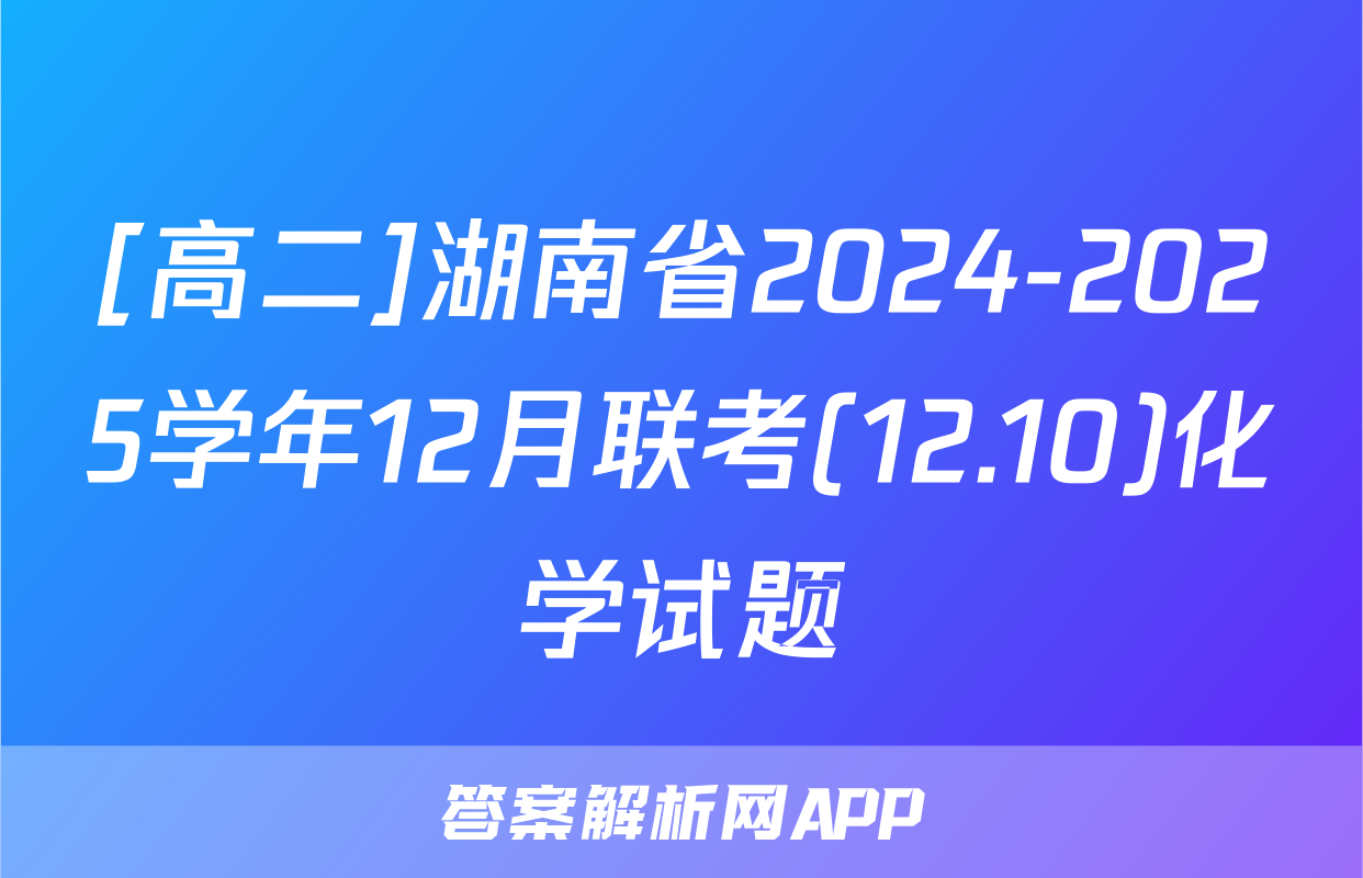 [高二]湖南省2024-2025学年12月联考(12.10)化学试题