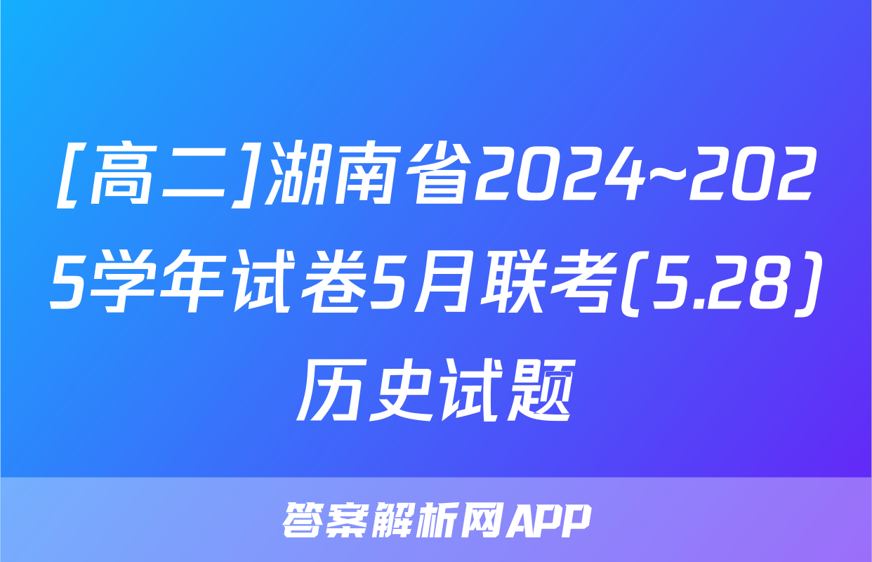 [高二]湖南省2024~2025学年试卷5月联考(5.28)历史试题