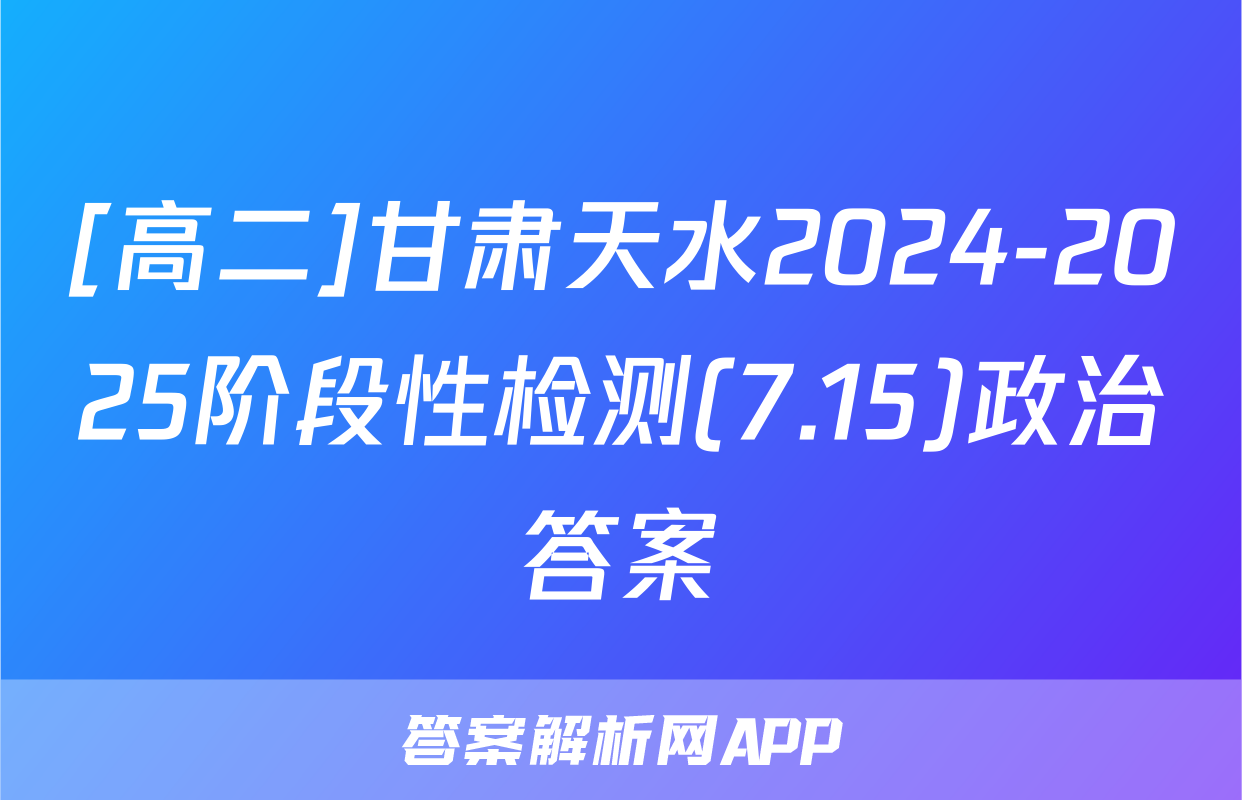 [高二]甘肃天水2024-2025阶段性检测(7.15)政治答案