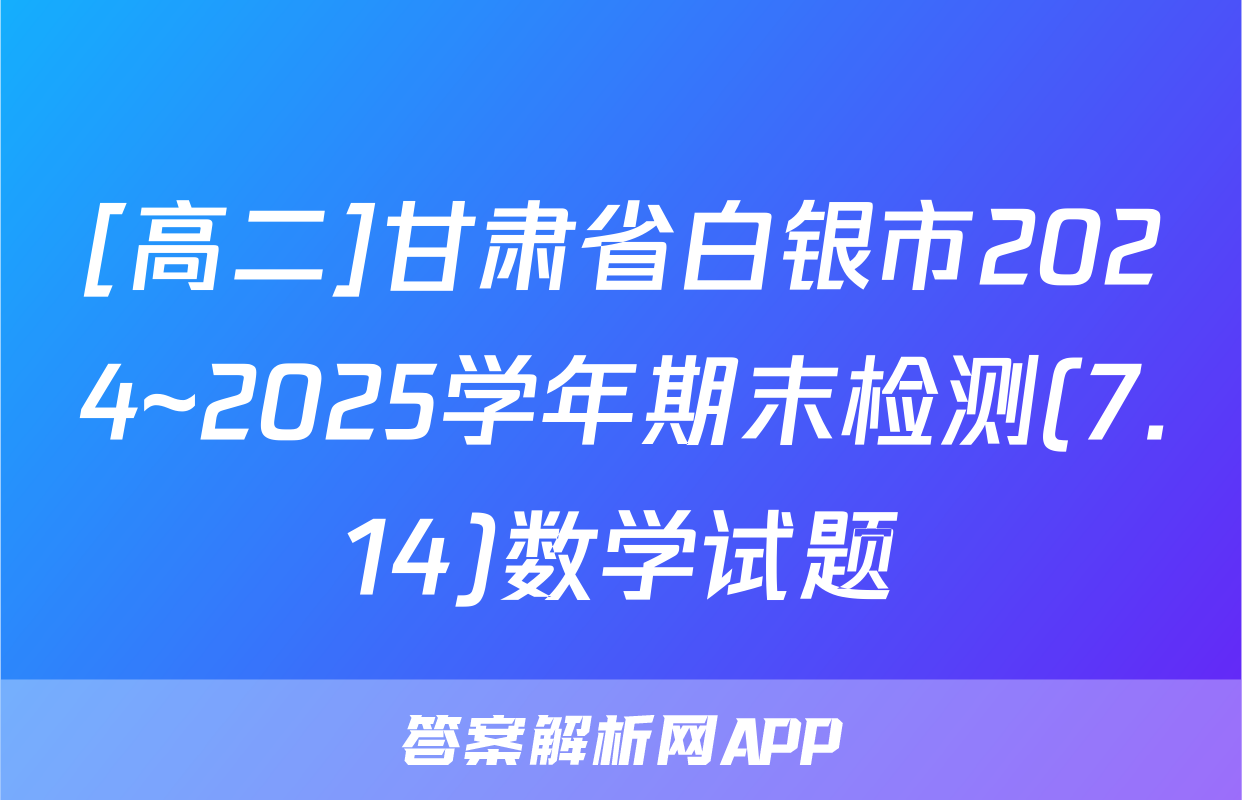 [高二]甘肃省白银市2024~2025学年期末检测(7.14)数学试题