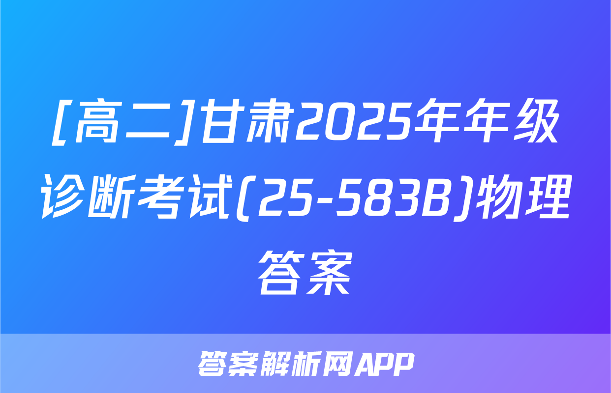 [高二]甘肃2025年年级诊断考试(25-583B)物理答案