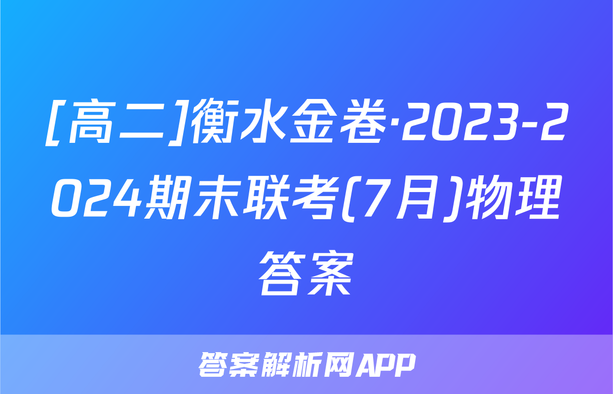 [高二]衡水金卷·2023-2024期末联考(7月)物理答案