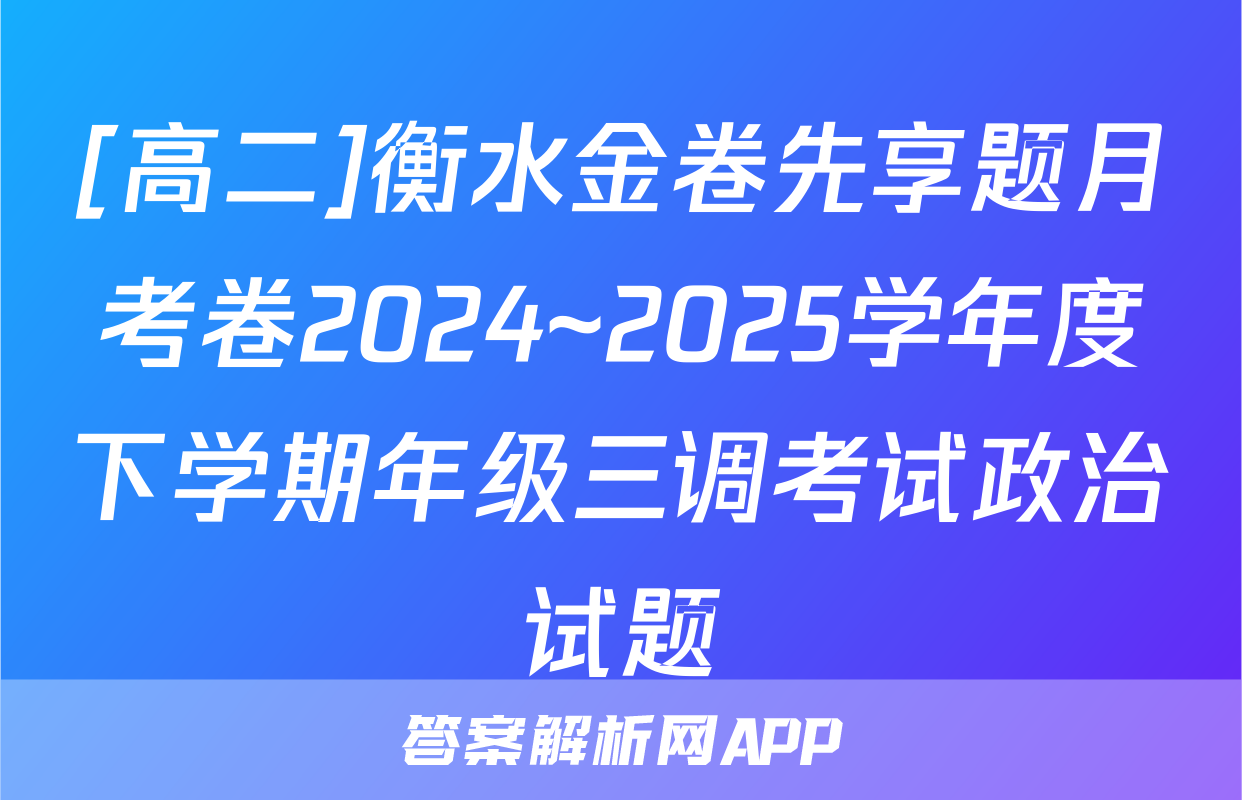 [高二]衡水金卷先享题月考卷2024~2025学年度下学期年级三调考试政治试题