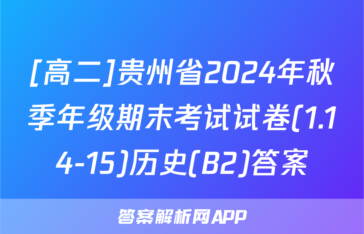 [高二]贵州省2024年秋季年级期末考试试卷(1.14-15)历史(B2)答案