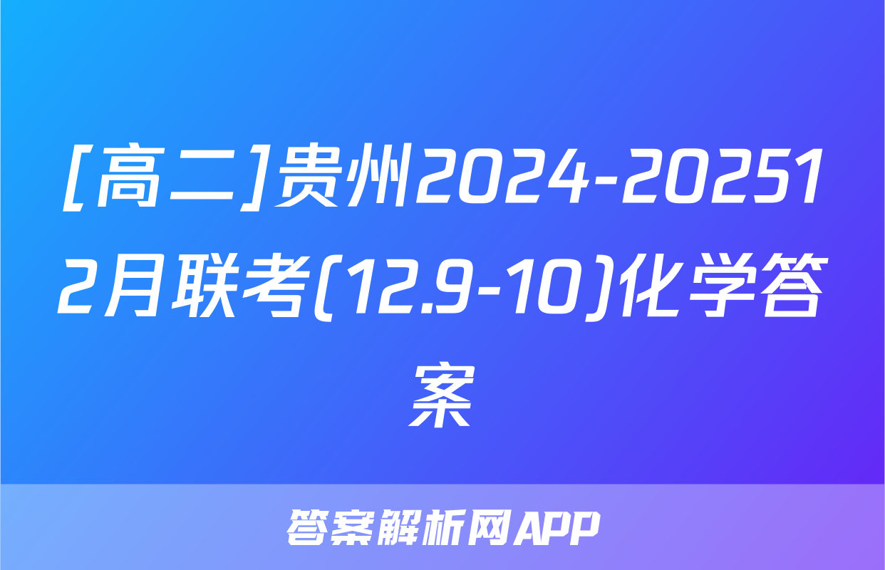 [高二]贵州2024-202512月联考(12.9-10)化学答案