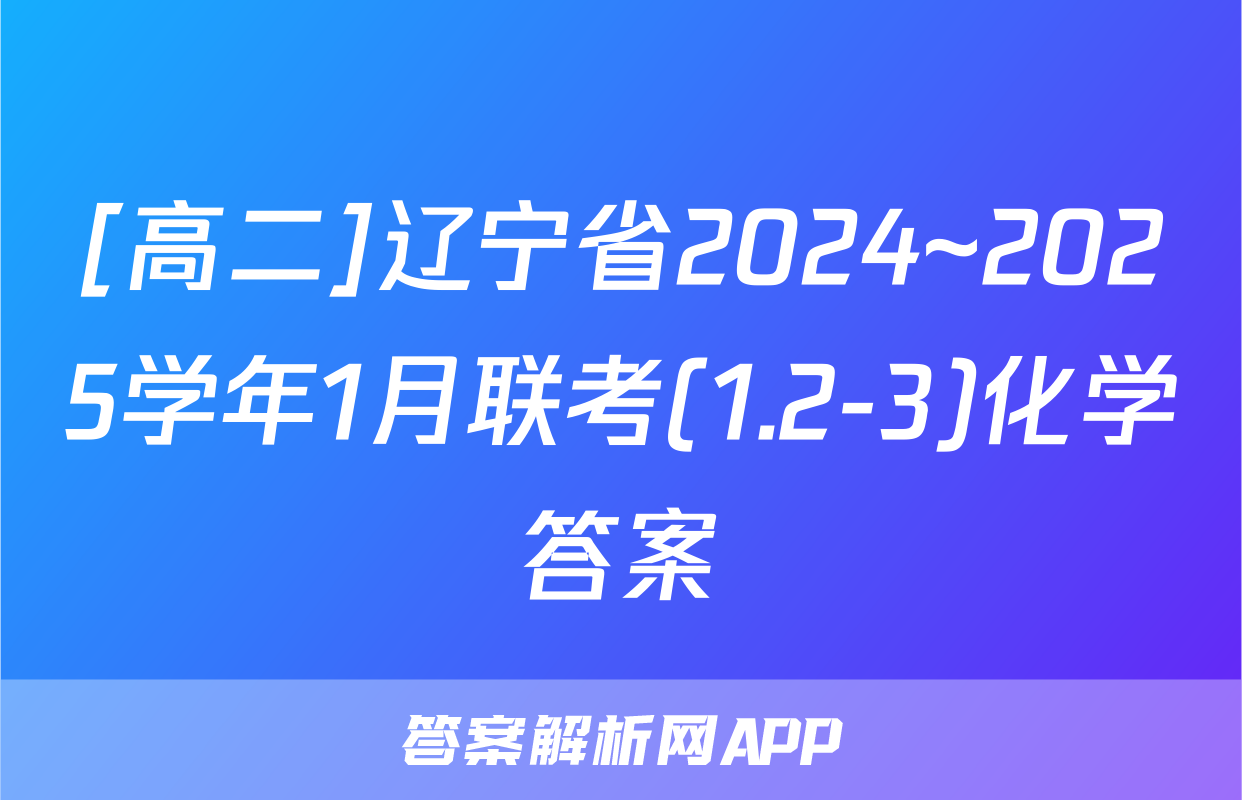 [高二]辽宁省2024~2025学年1月联考(1.2-3)化学答案