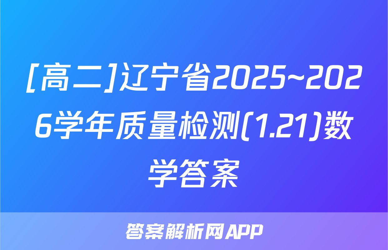 [高二]辽宁省2025~2026学年质量检测(1.21)数学答案