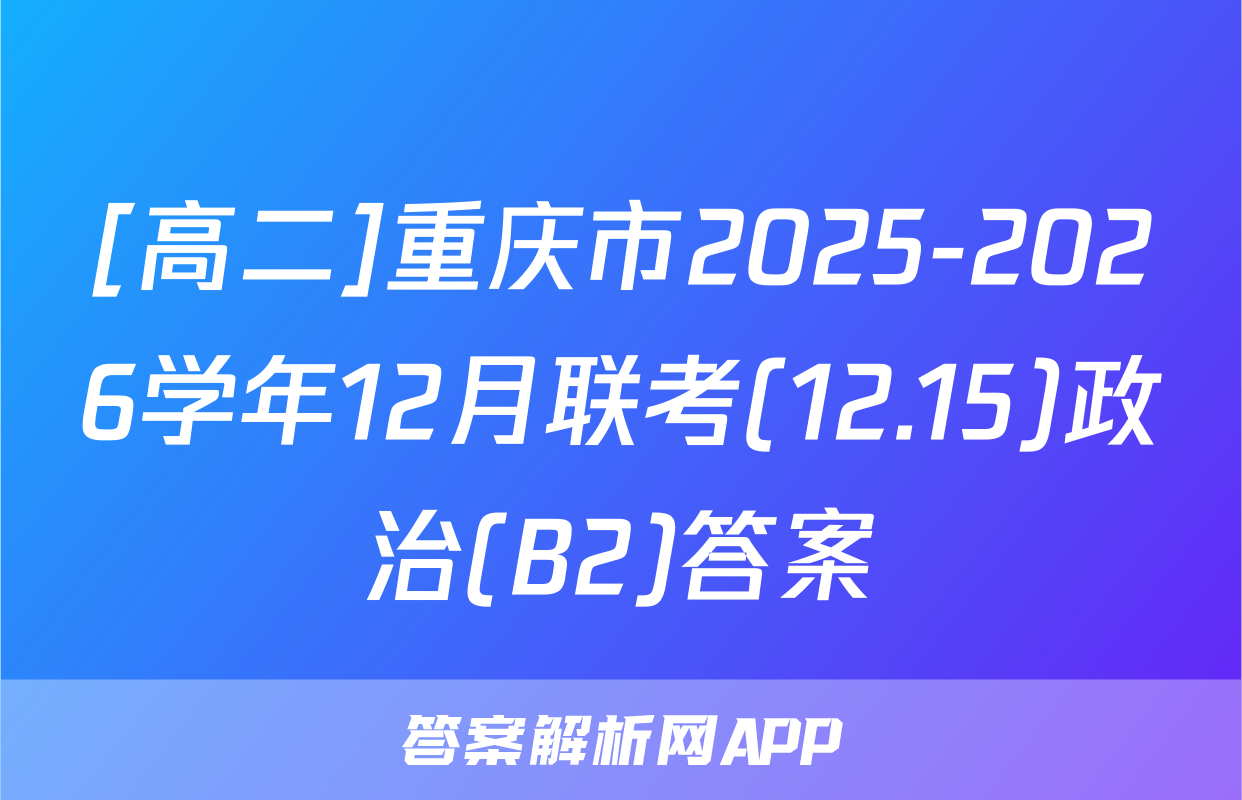 [高二]重庆市2025-2026学年12月联考(12.15)政治(B2)答案