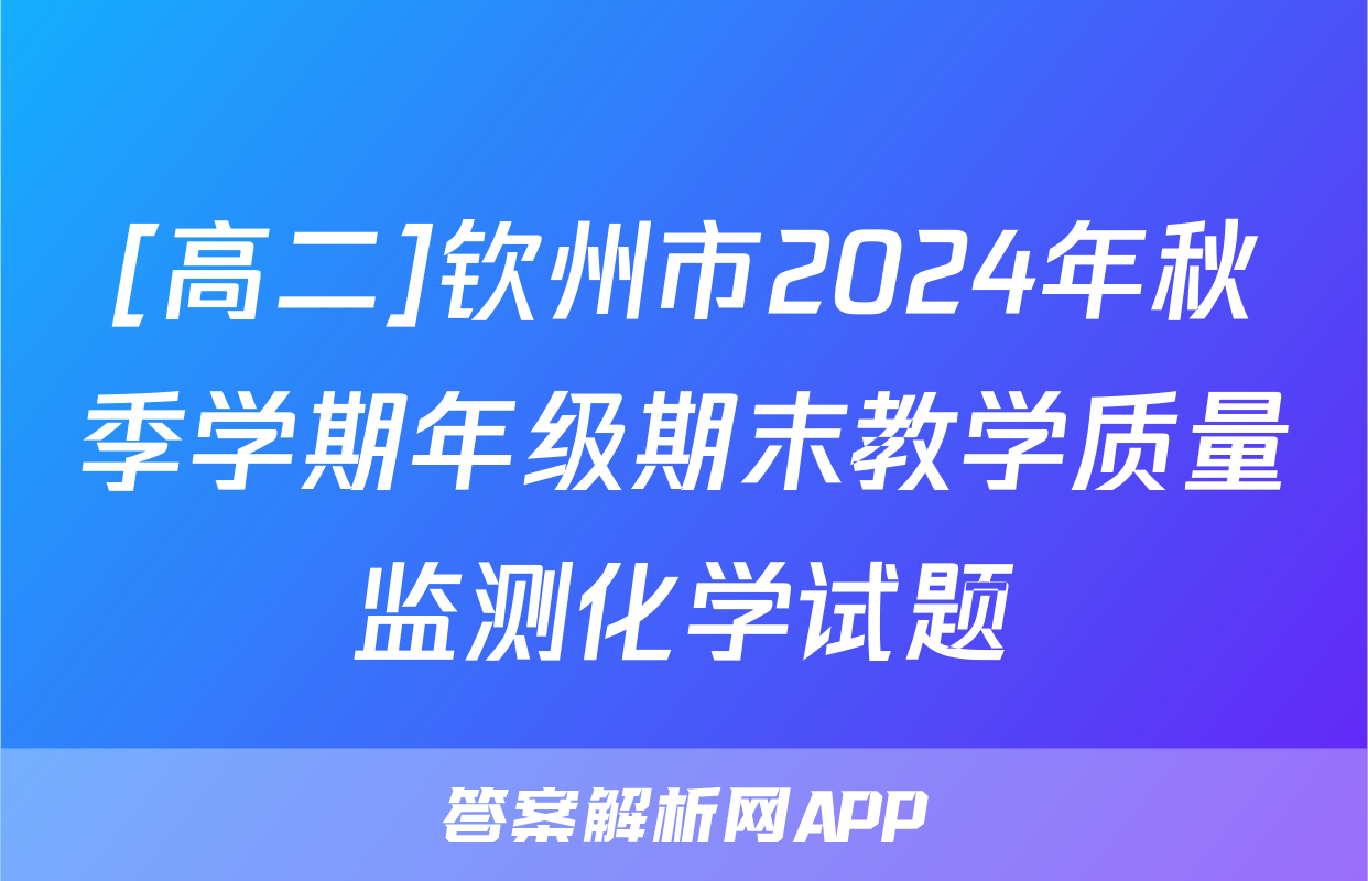 [高二]钦州市2024年秋季学期年级期末教学质量监测化学试题
