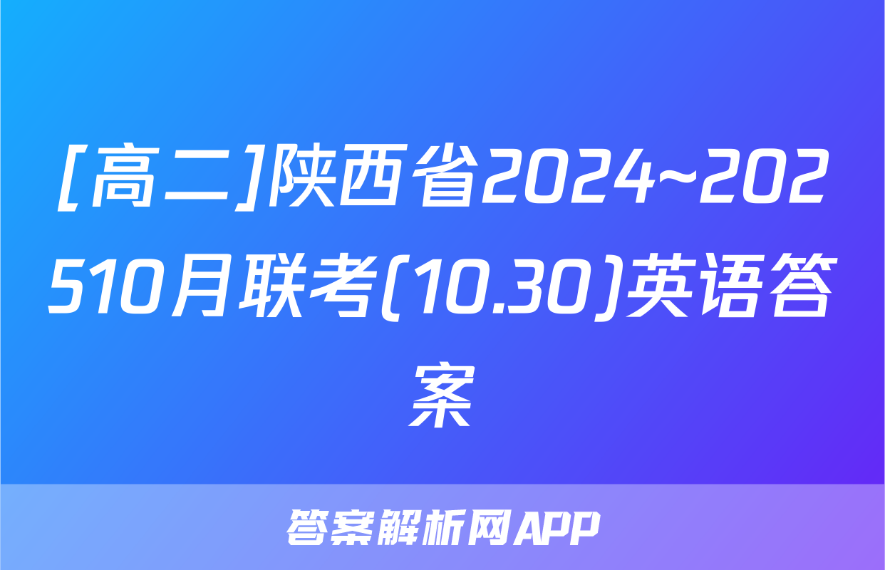 [高二]陕西省2024~202510月联考(10.30)英语答案