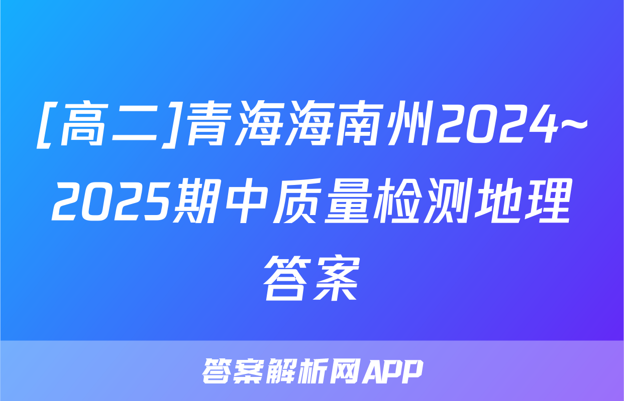 [高二]青海海南州2024~2025期中质量检测地理答案
