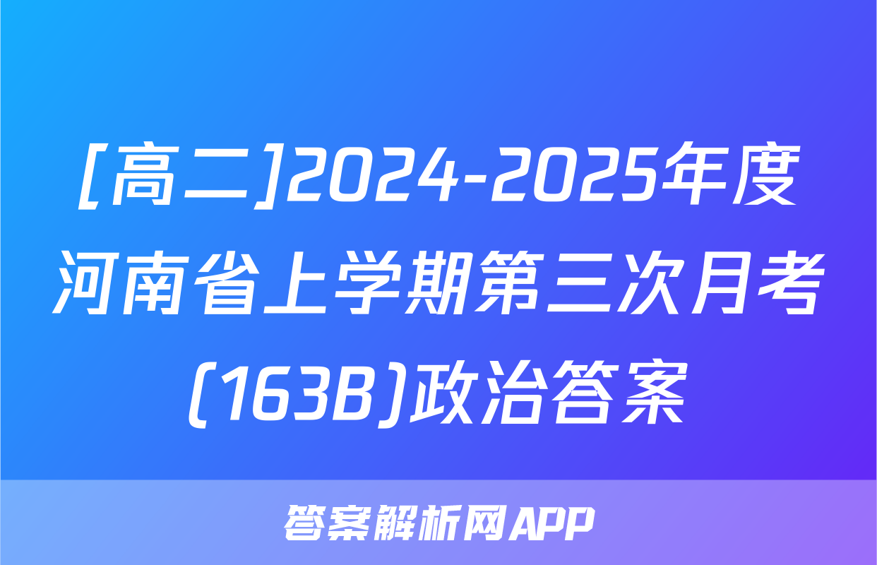 [高二]2024-2025年度河南省上学期第三次月考(163B)政治答案