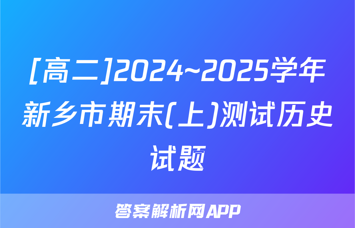[高二]2024~2025学年新乡市期末(上)测试历史试题