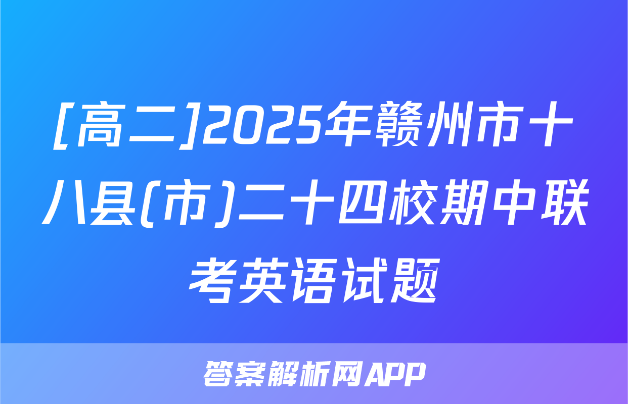 [高二]2025年赣州市十八县(市)二十四校期中联考英语试题