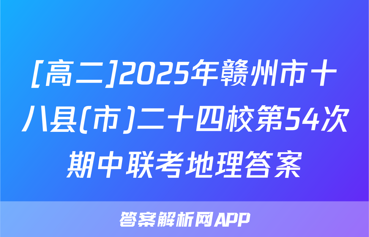 [高二]2025年赣州市十八县(市)二十四校第54次期中联考地理答案