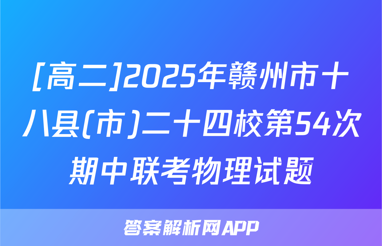[高二]2025年赣州市十八县(市)二十四校第54次期中联考物理试题
