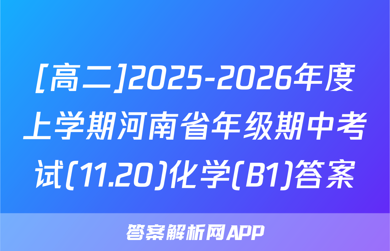 [高二]2025-2026年度上学期河南省年级期中考试(11.20)化学(B1)答案