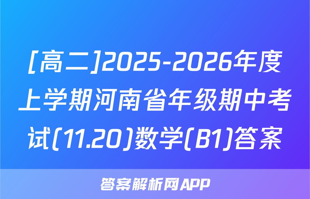 [高二]2025-2026年度上学期河南省年级期中考试(11.20)数学(B1)答案