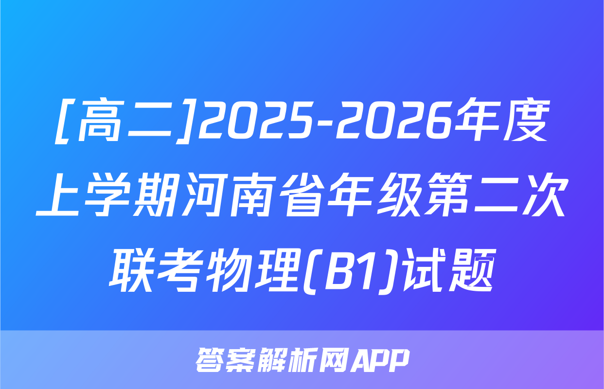 [高二]2025-2026年度上学期河南省年级第二次联考物理(B1)试题