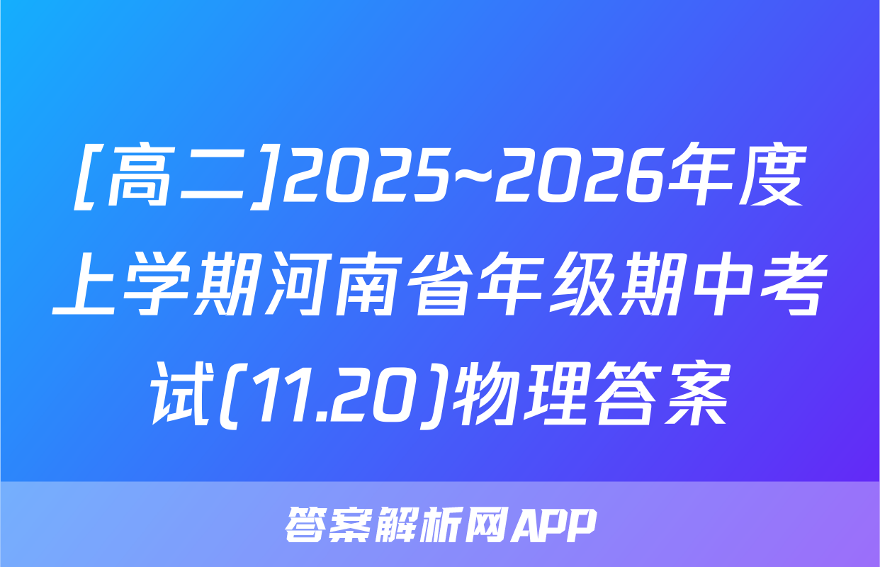 [高二]2025~2026年度上学期河南省年级期中考试(11.20)物理答案