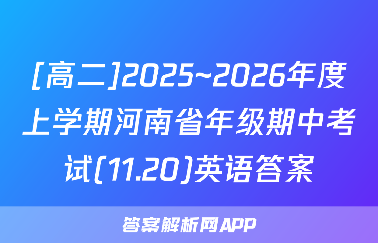 [高二]2025~2026年度上学期河南省年级期中考试(11.20)英语答案
