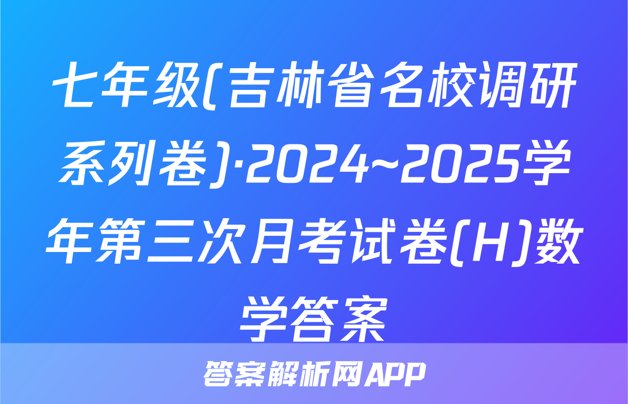 七年级(吉林省名校调研系列卷)·2024~2025学年第三次月考试卷(H)数学答案