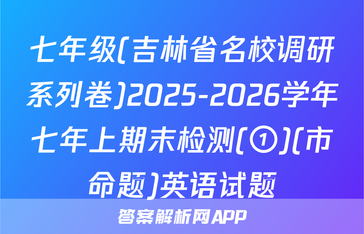 七年级(吉林省名校调研系列卷)2025-2026学年七年上期末检测(①)(市命题)英语试题