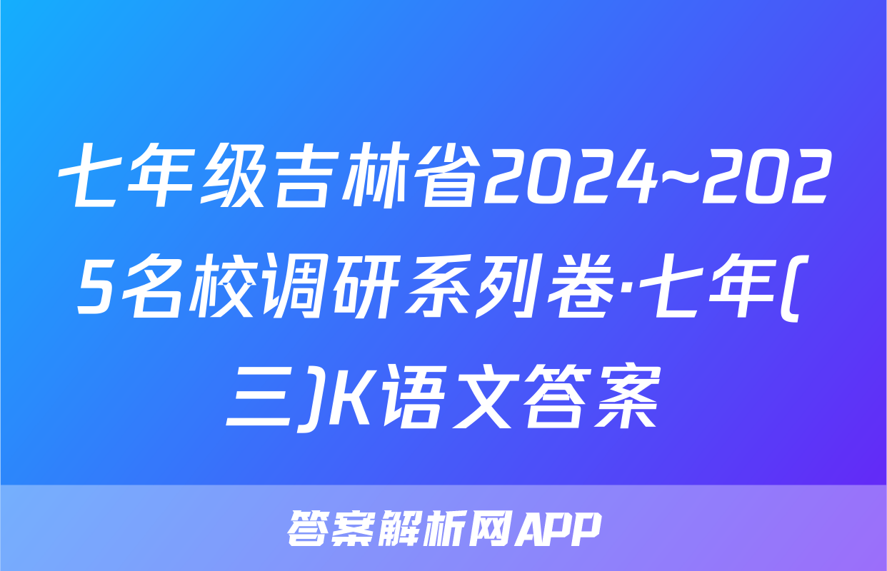 七年级吉林省2024~2025名校调研系列卷·七年(三)K语文答案