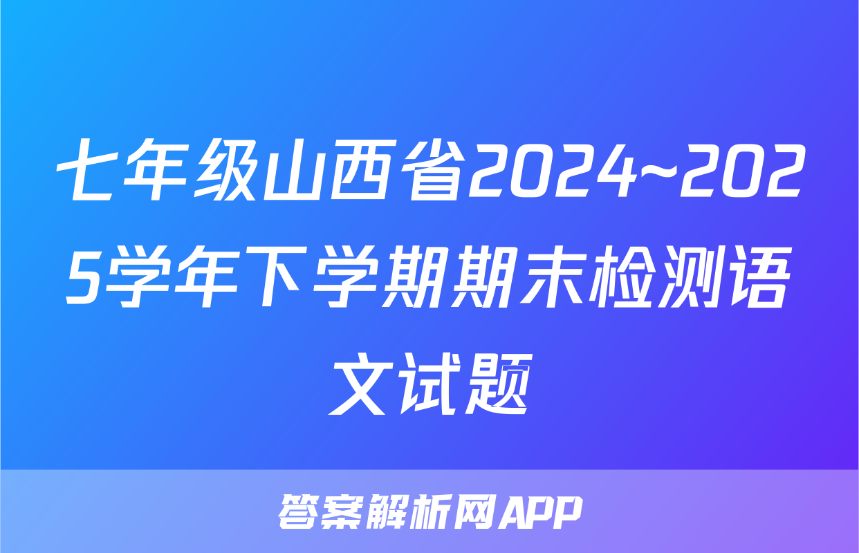 七年级山西省2024~2025学年下学期期末检测语文试题