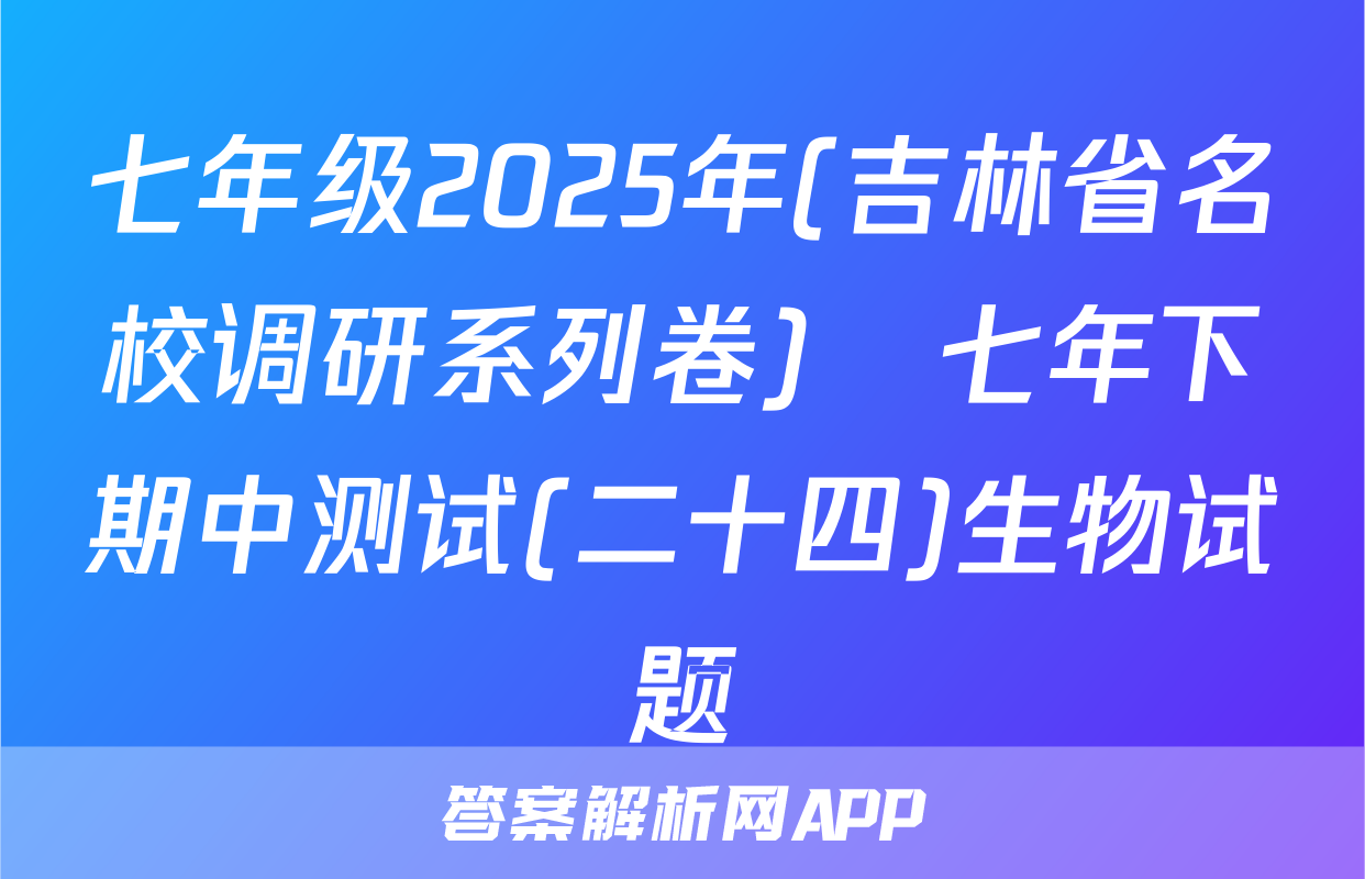 七年级2025年(吉林省名校调研系列卷)•七年下期中测试(二十四)生物试题