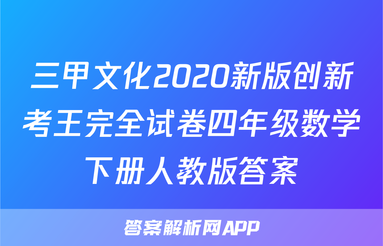 三甲文化2020新版创新考王完全试卷四年级数学下册人教版答案