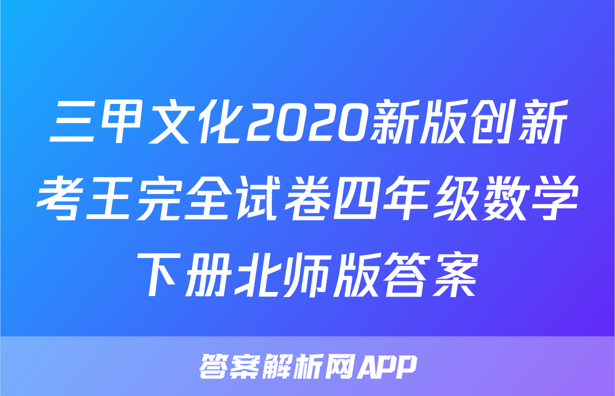 三甲文化2020新版创新考王完全试卷四年级数学下册北师版答案
