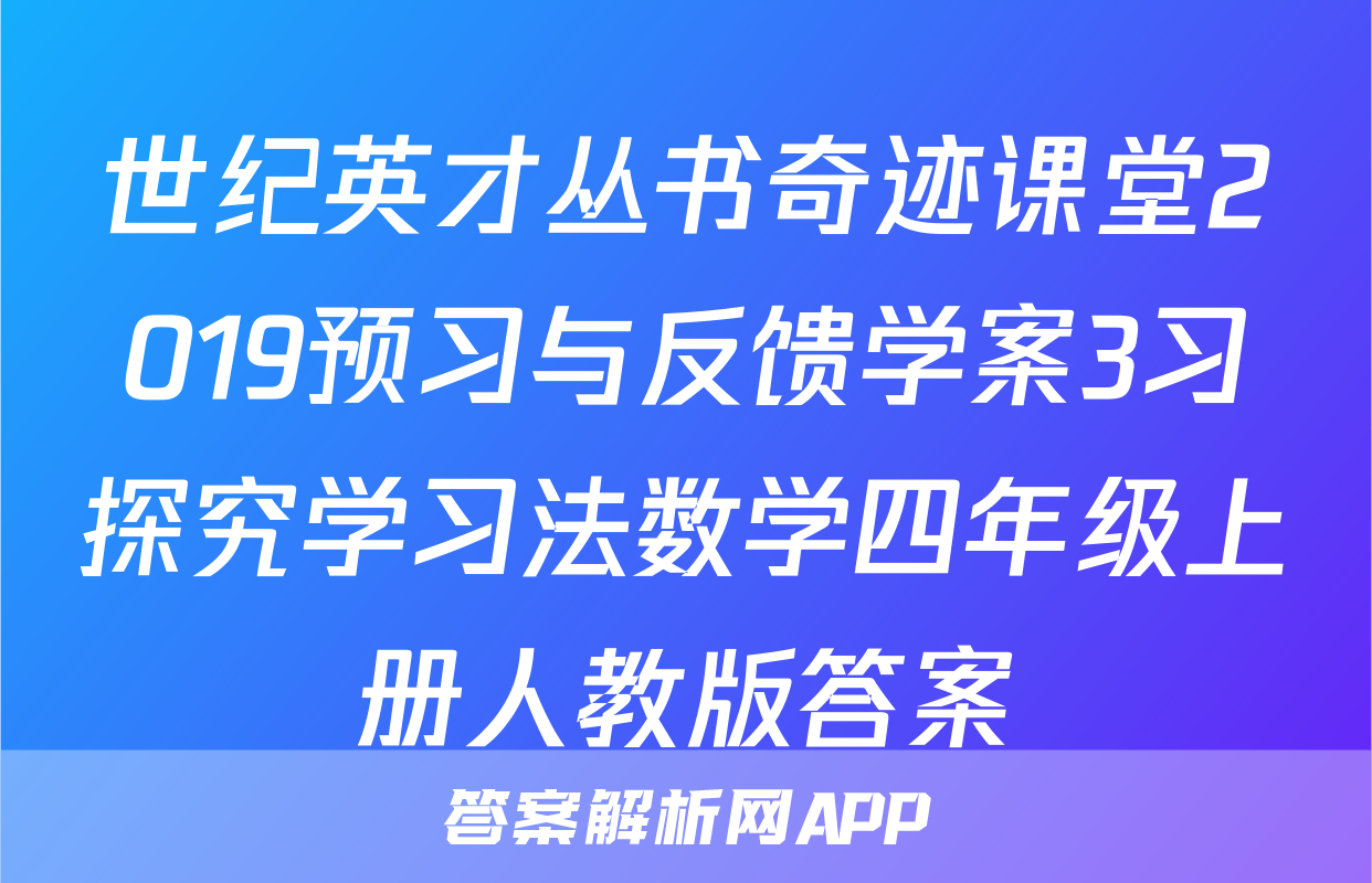 世纪英才丛书奇迹课堂2019预习与反馈学案3习探究学习法数学四年级上册人教版答案