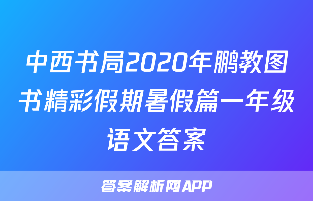 中西书局2020年鹏教图书精彩假期暑假篇一年级语文答案