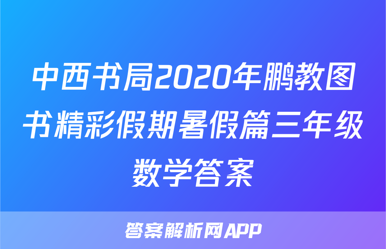 中西书局2020年鹏教图书精彩假期暑假篇三年级数学答案