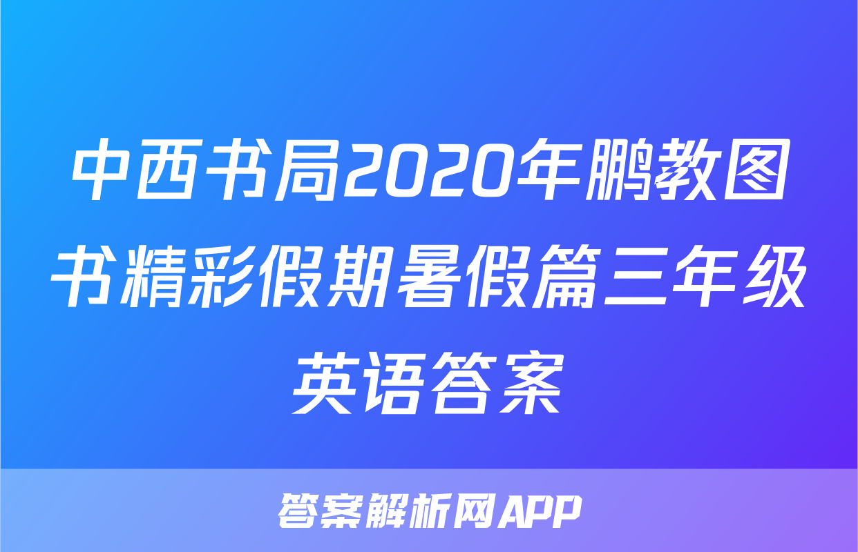 中西书局2020年鹏教图书精彩假期暑假篇三年级英语答案