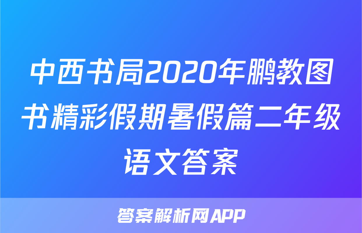 中西书局2020年鹏教图书精彩假期暑假篇二年级语文答案