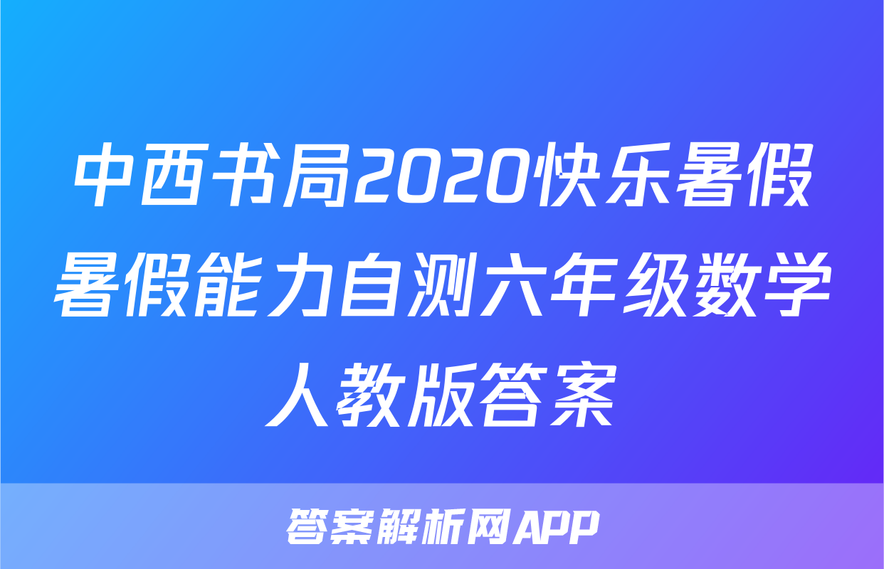 中西书局2020快乐暑假暑假能力自测六年级数学人教版答案
