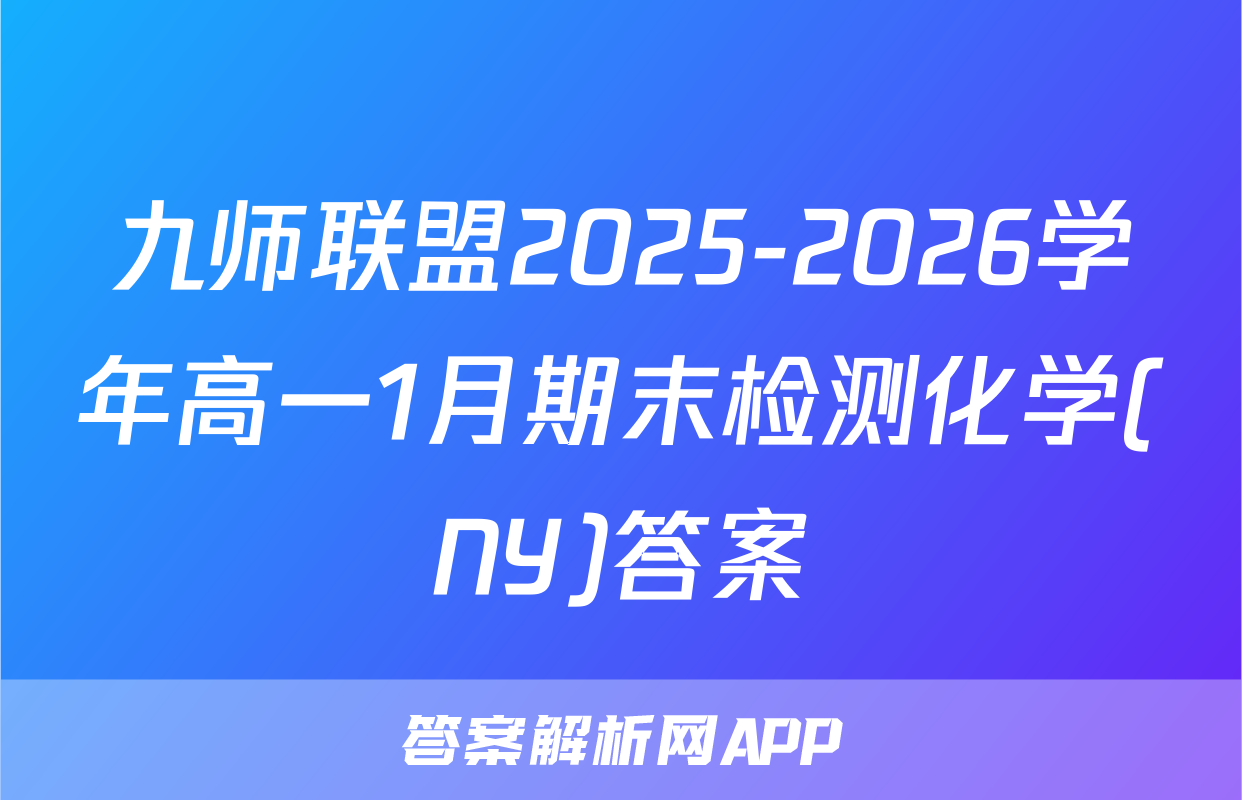 九师联盟2025-2026学年高一1月期末检测化学(NY)答案