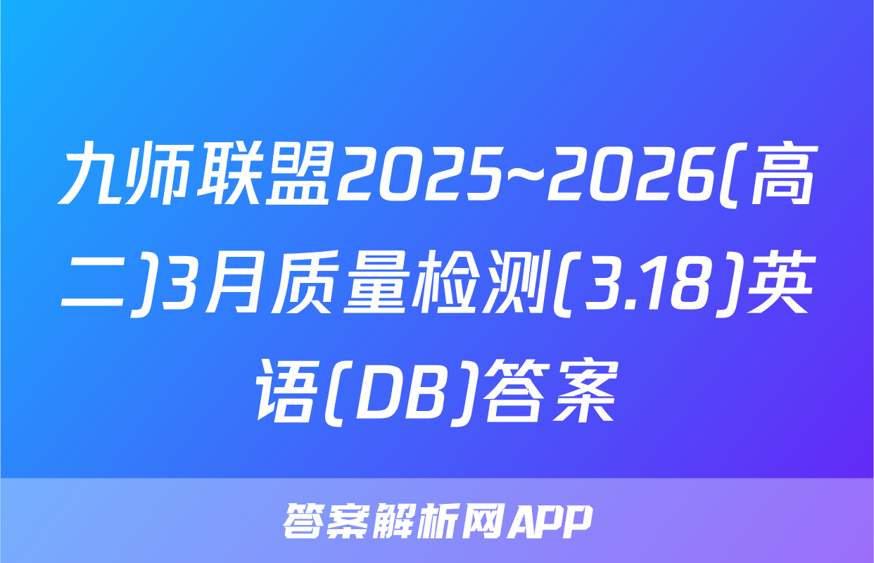九师联盟2025~2026(高二)3月质量检测(3.18)英语(DB)答案
