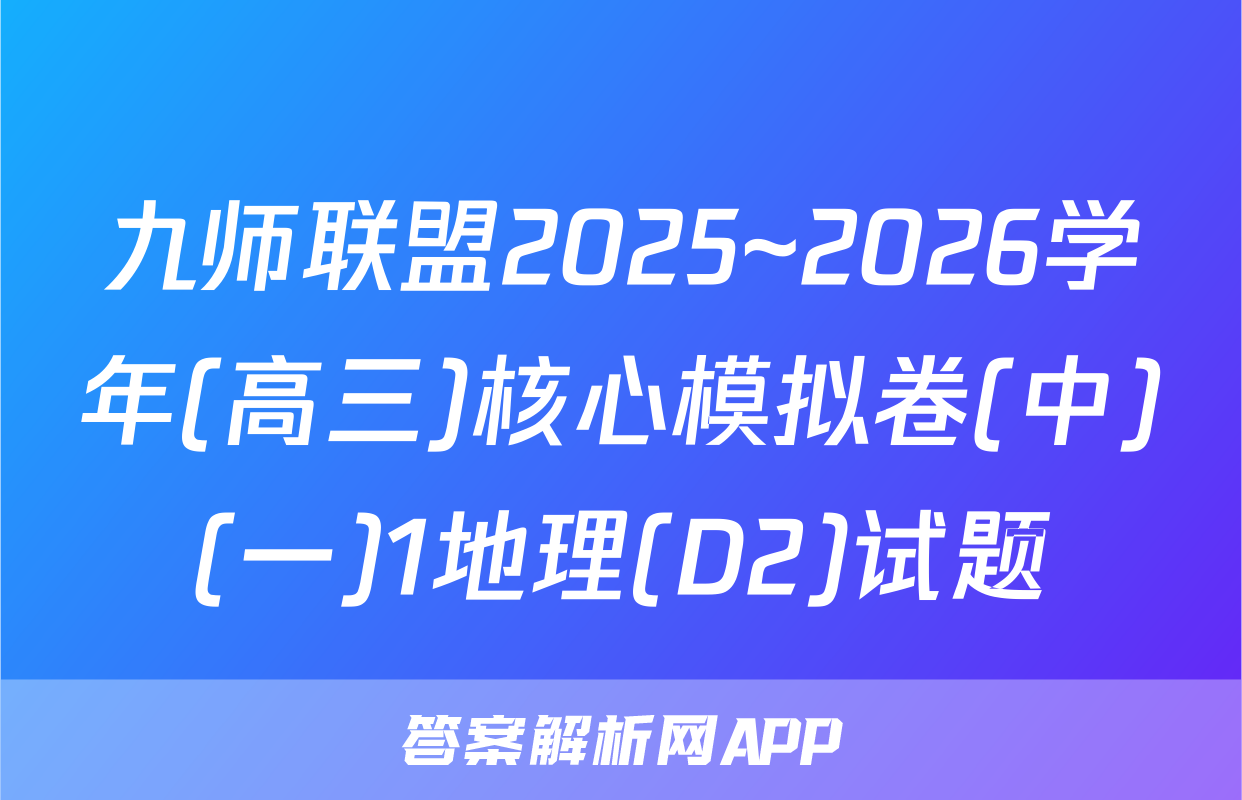 九师联盟2025~2026学年(高三)核心模拟卷(中)(一)1地理(D2)试题