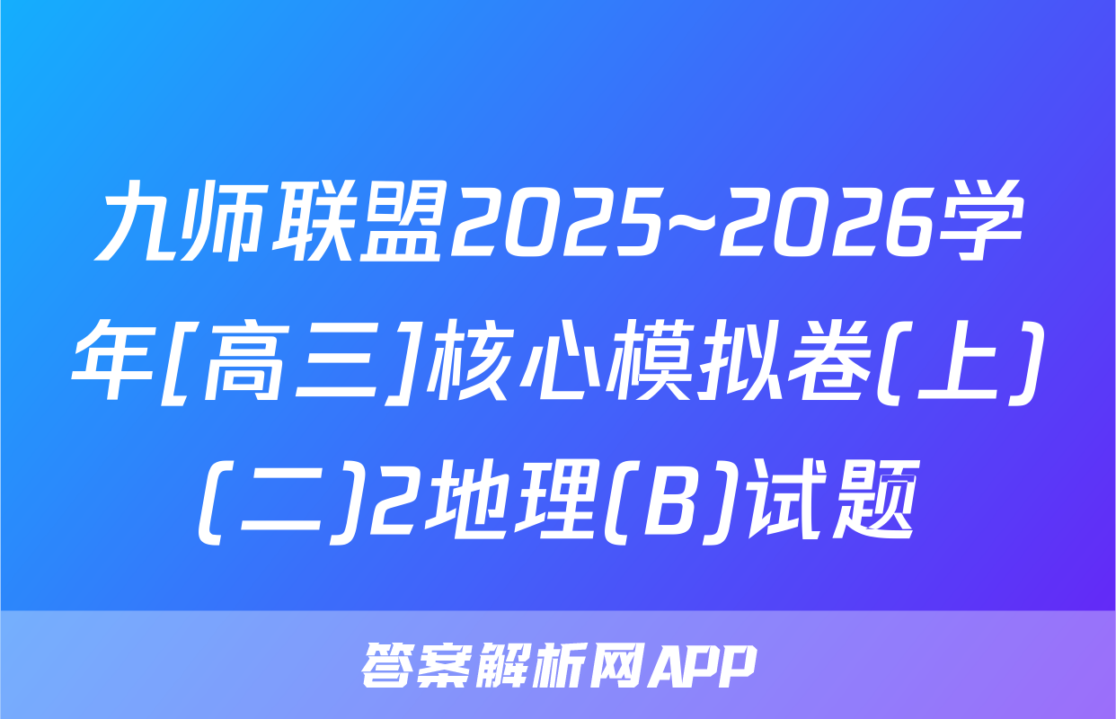 九师联盟2025~2026学年[高三]核心模拟卷(上)(二)2地理(B)试题