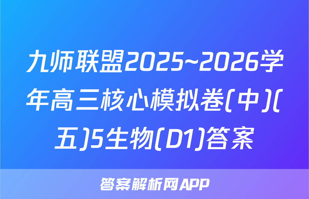 九师联盟2025~2026学年高三核心模拟卷(中)(五)5生物(D1)答案