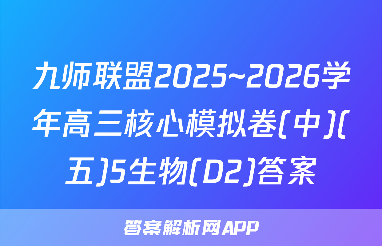 九师联盟2025~2026学年高三核心模拟卷(中)(五)5生物(D2)答案