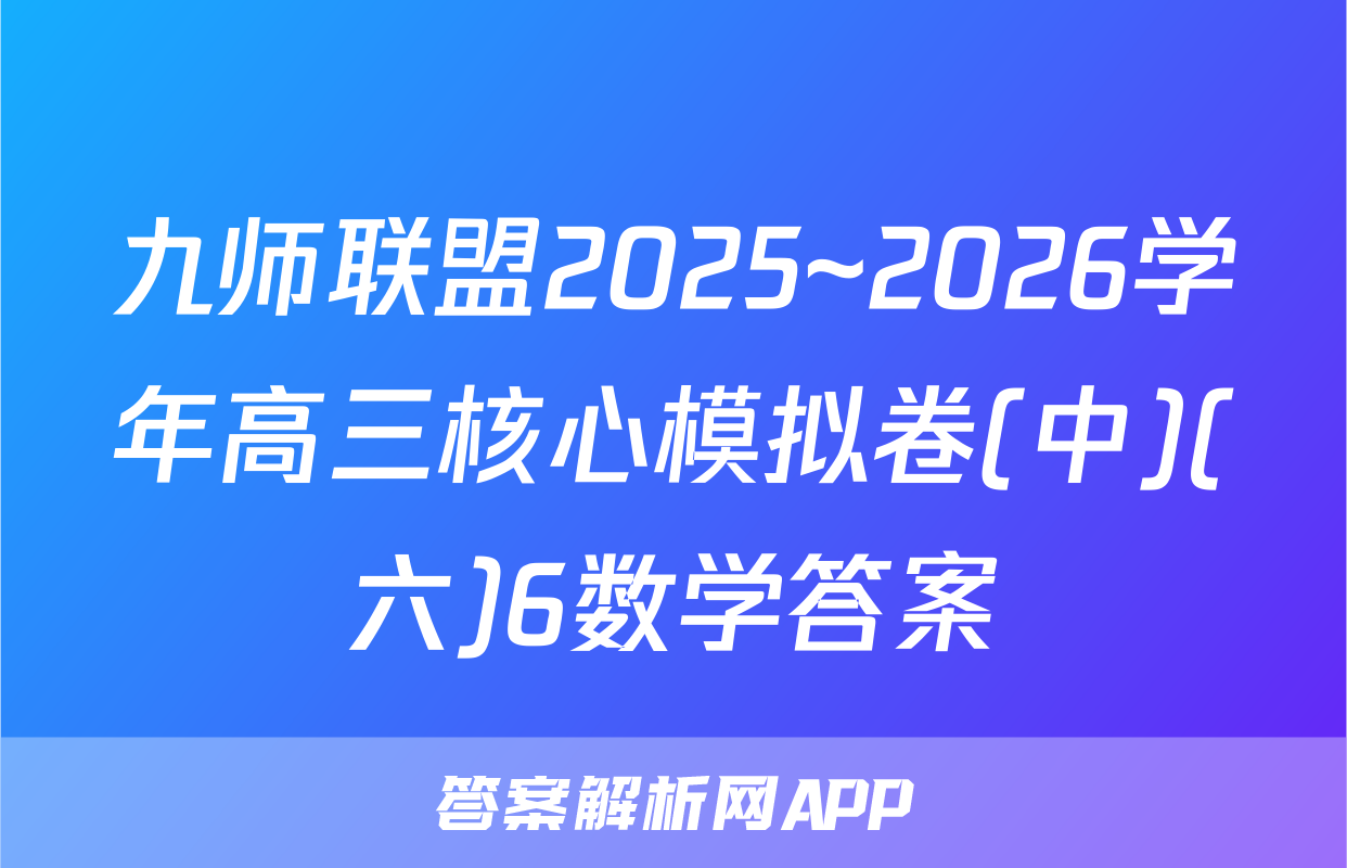 九师联盟2025~2026学年高三核心模拟卷(中)(六)6数学答案