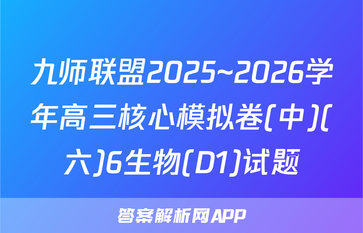 九师联盟2025~2026学年高三核心模拟卷(中)(六)6生物(D1)试题