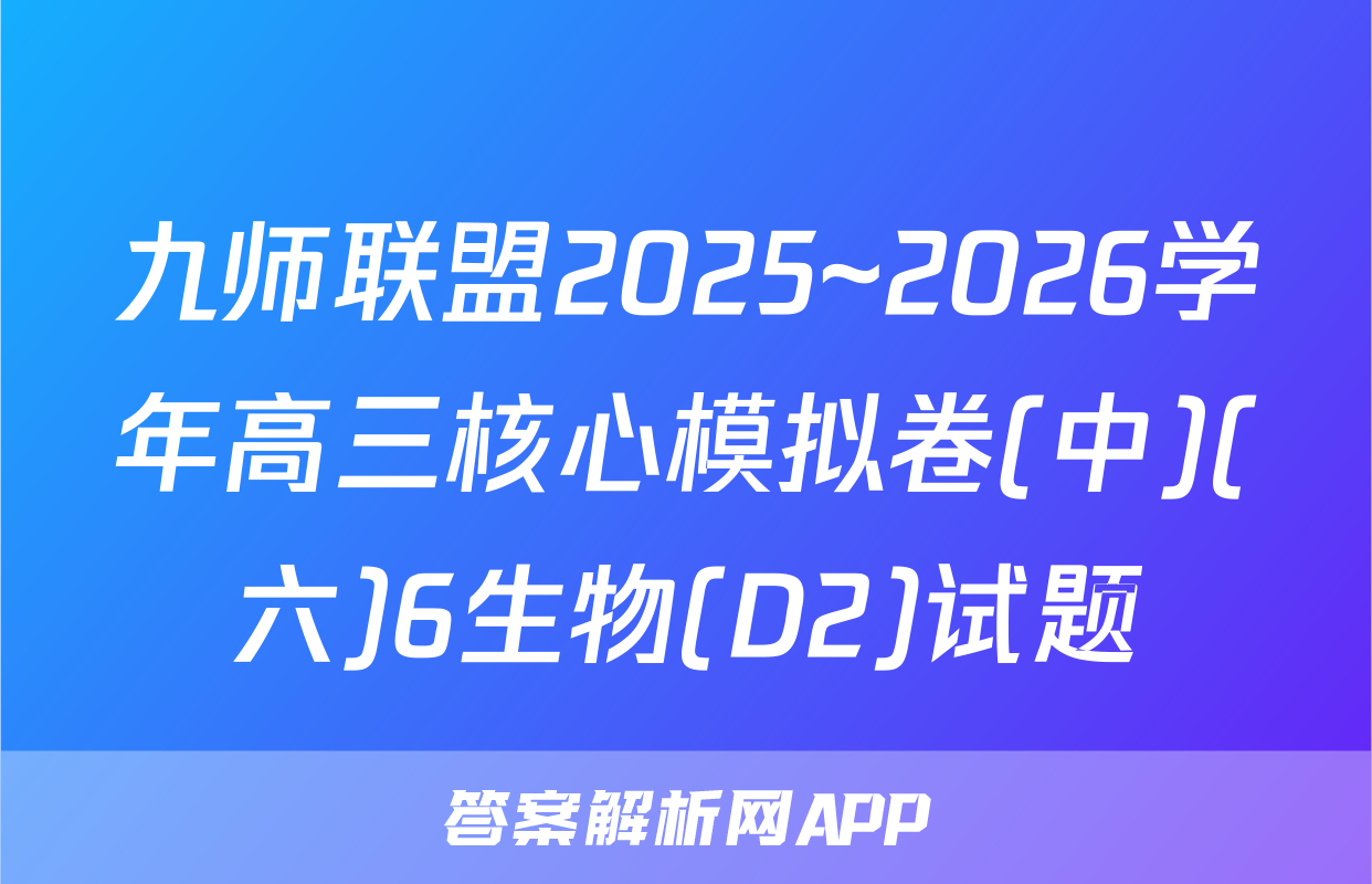 九师联盟2025~2026学年高三核心模拟卷(中)(六)6生物(D2)试题