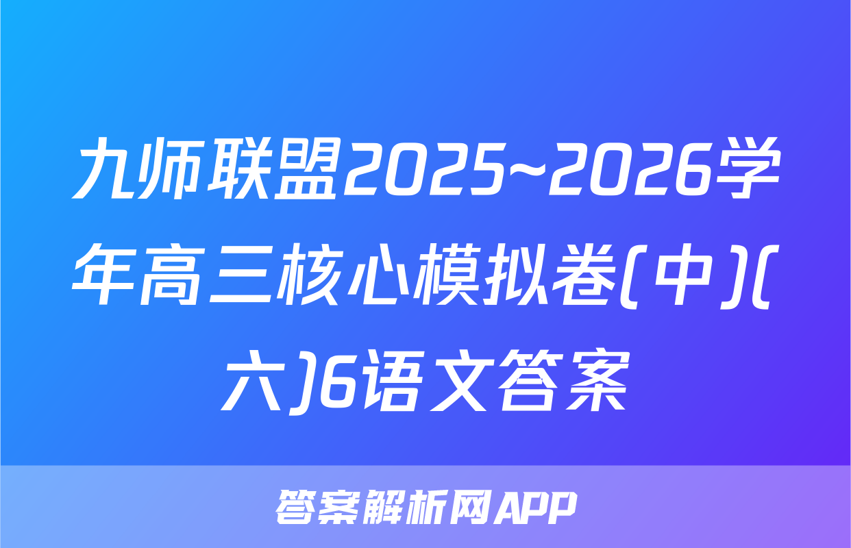 九师联盟2025~2026学年高三核心模拟卷(中)(六)6语文答案